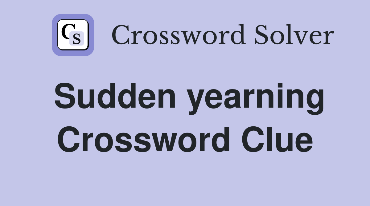 Sudden yearning Crossword Clue