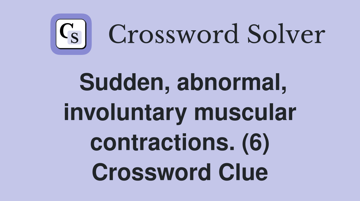 Sudden, abnormal, involuntary muscular contractions. (6) Crossword Clue