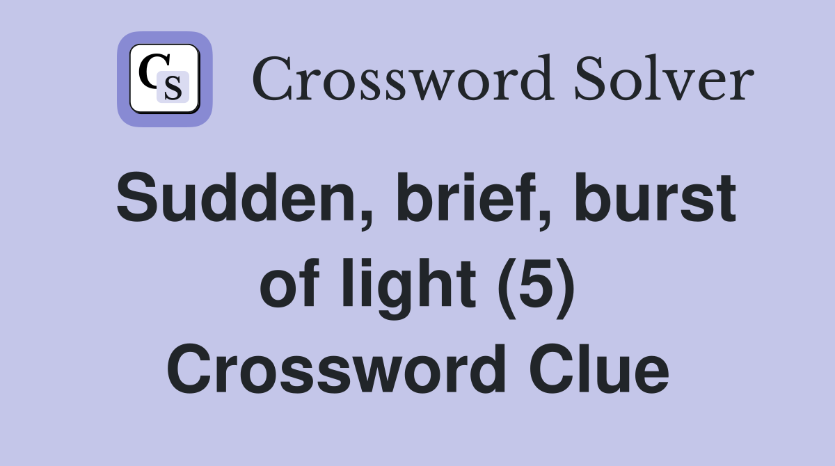 Sudden, brief, burst of light (5) Crossword Clue