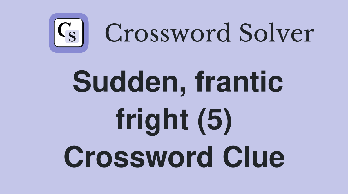 Sudden, frantic fright (5) Crossword Clue
