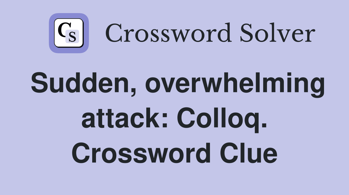 Sudden, overwhelming attack: Colloq. Crossword Clue
