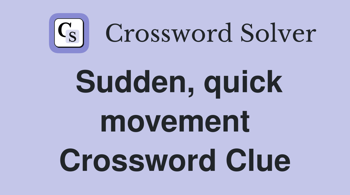 Sudden, quick movement Crossword Clue