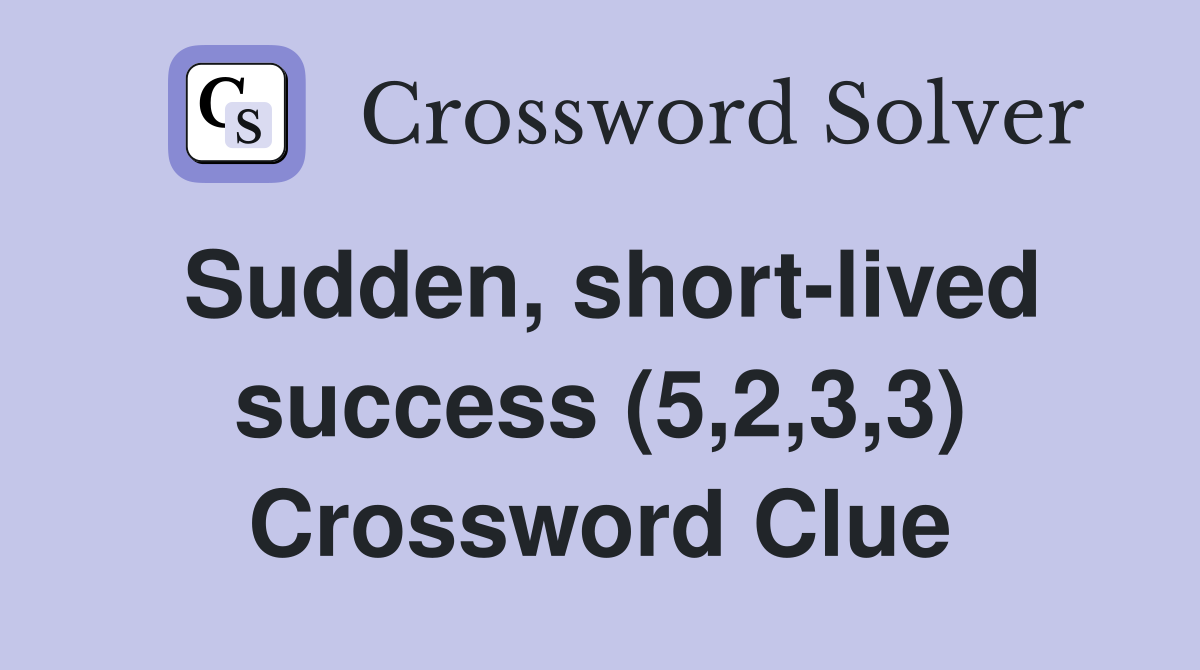 Sudden, short-lived success (5,2,3,3) Crossword Clue