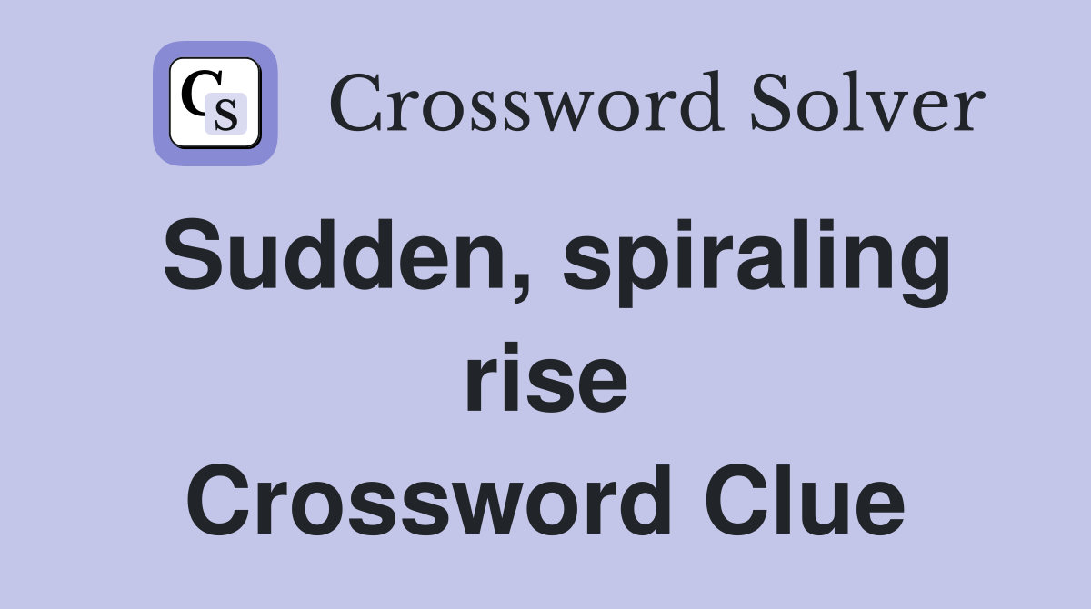 Sudden, spiraling rise Crossword Clue