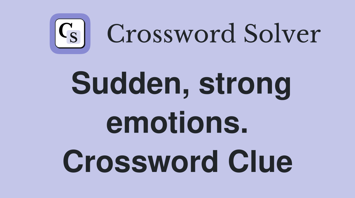Sudden, strong emotions. Crossword Clue