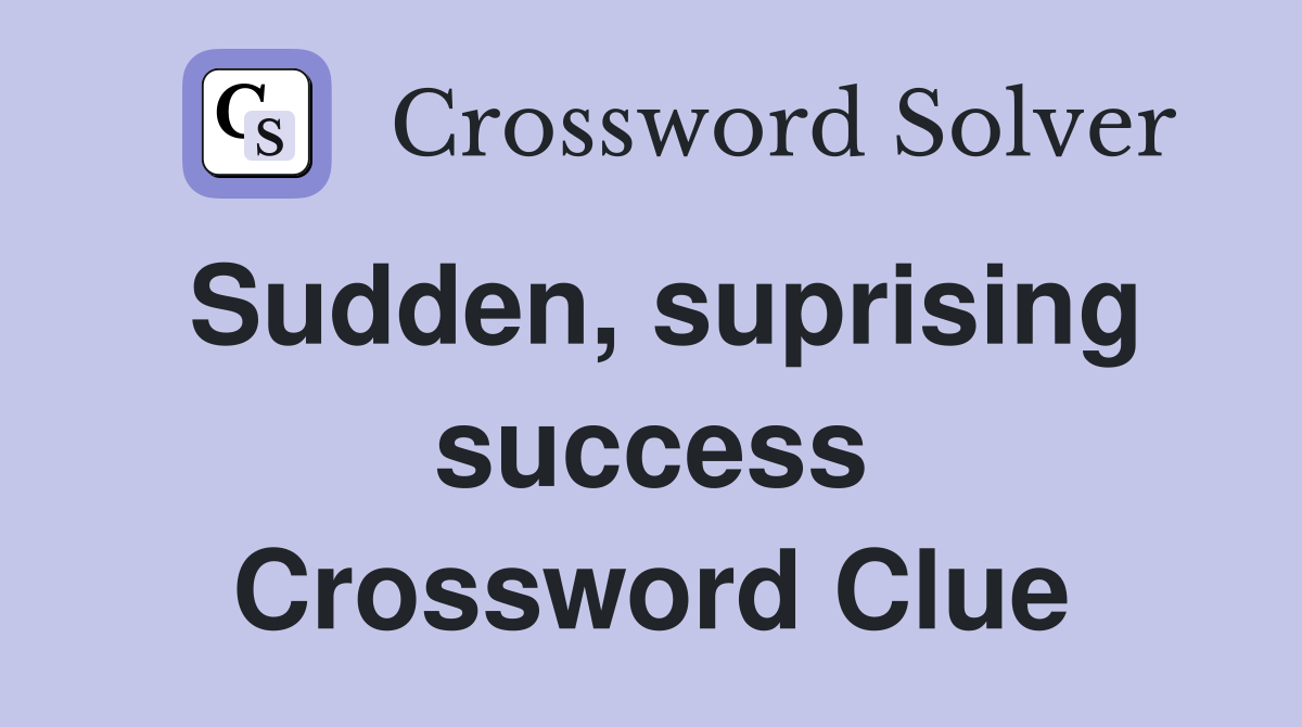 Sudden, suprising success Crossword Clue