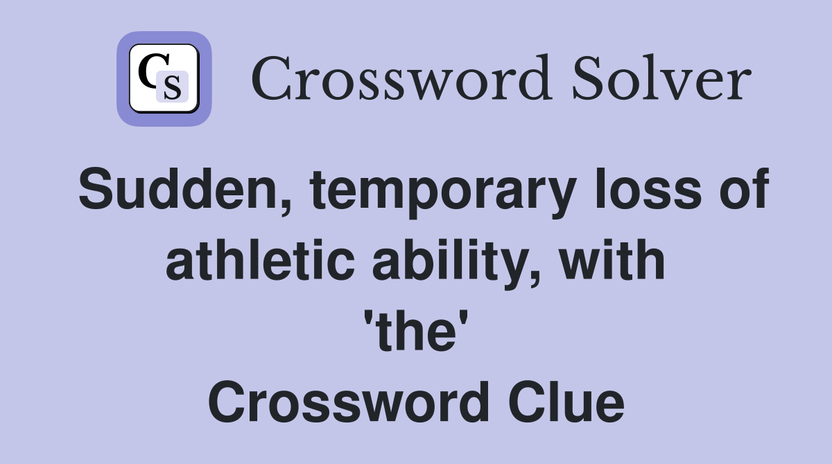 Sudden, temporary loss of athletic ability, with 'the' Crossword Clue
