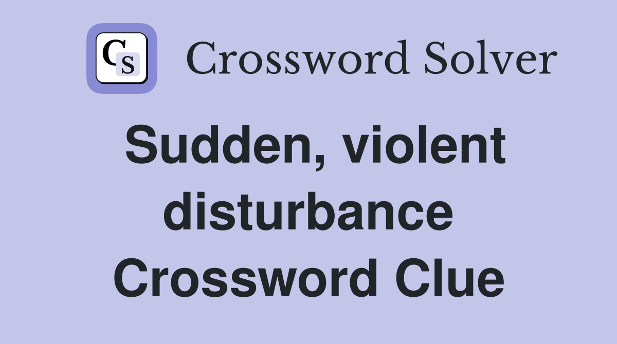 Sudden, violent disturbance Crossword Clue