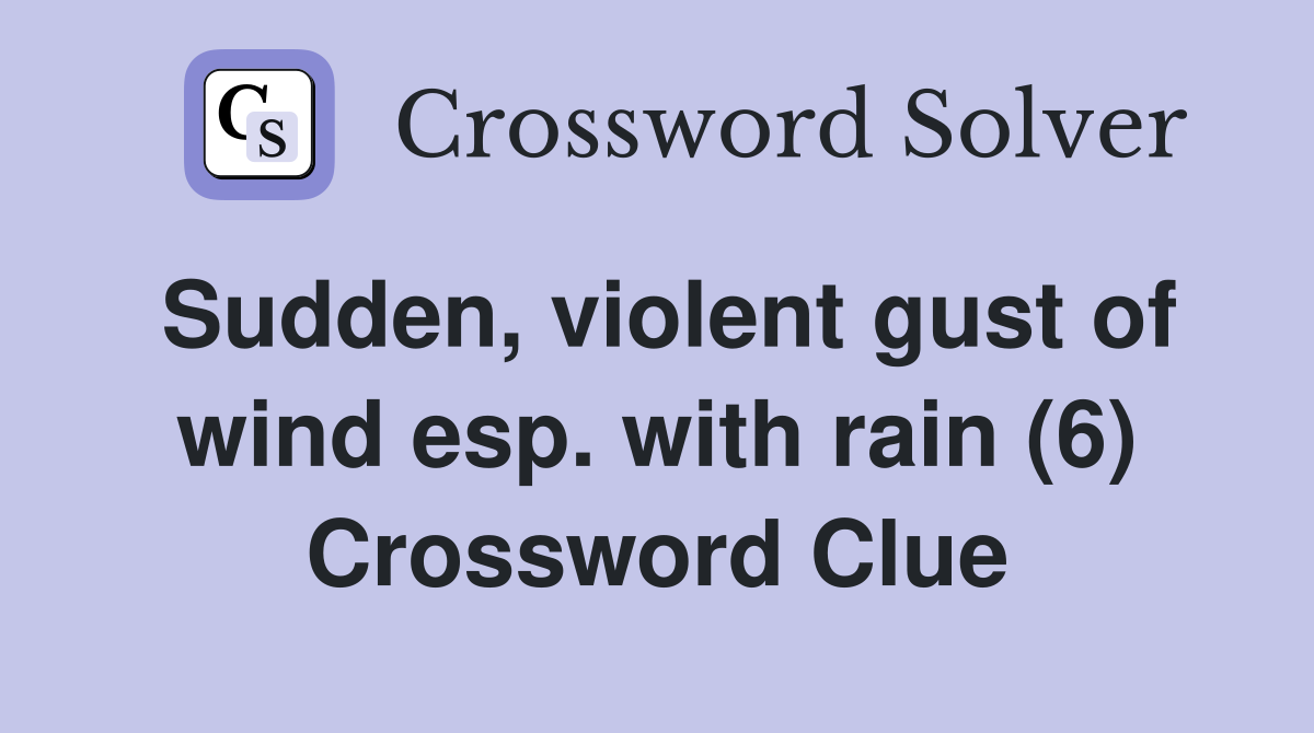 Sudden, violent gust of wind esp. with rain (6) Crossword Clue