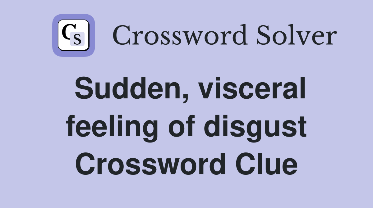 Sudden, visceral feeling of disgust Crossword Clue