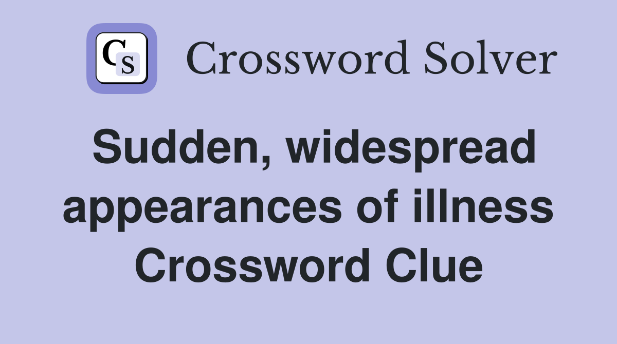 Sudden, widespread appearances of illness Crossword Clue