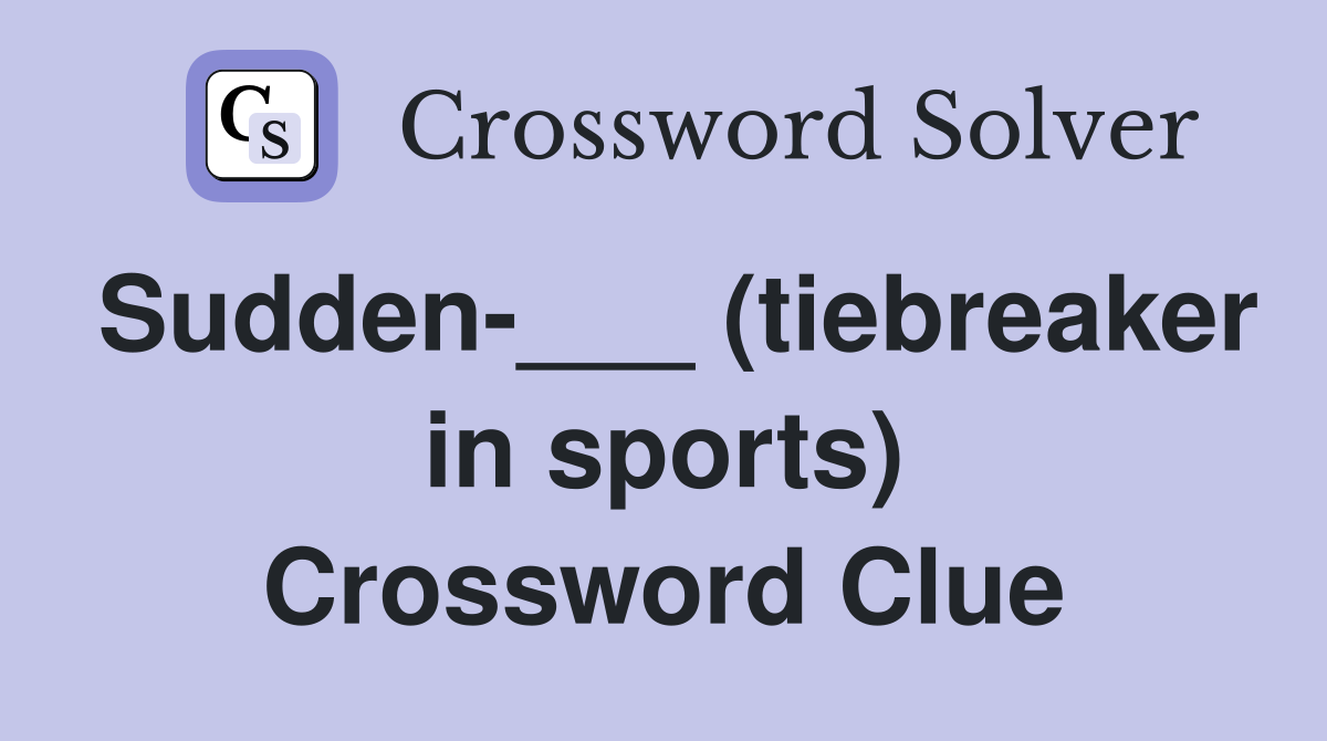Sudden-___ (tiebreaker in sports) Crossword Clue