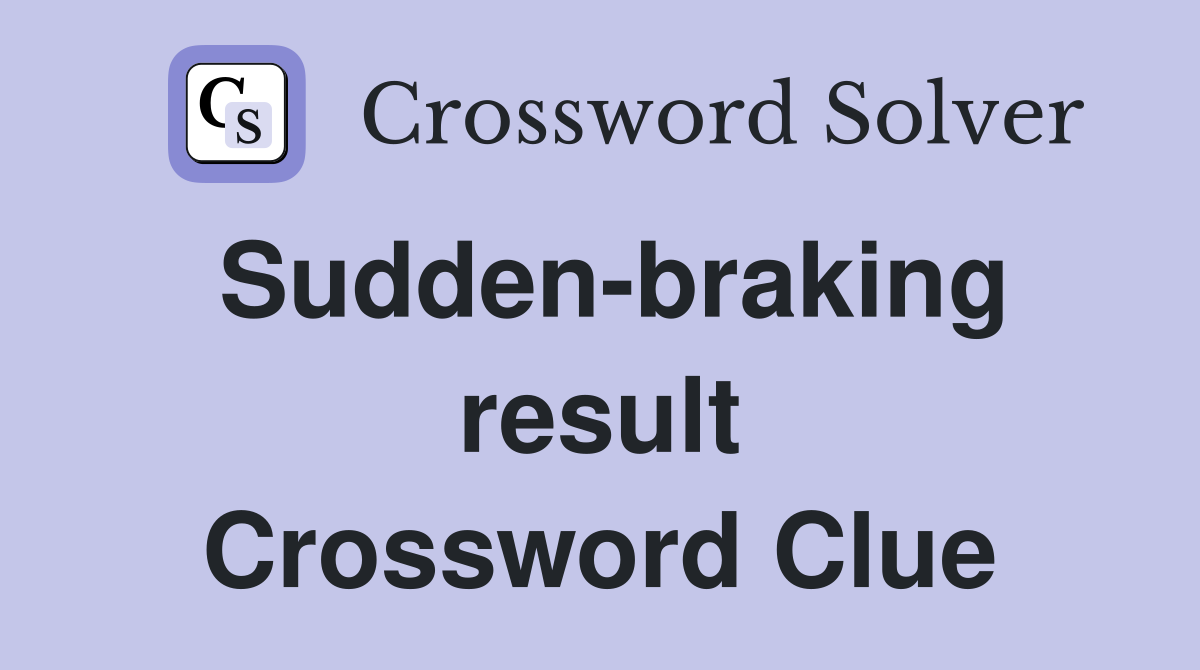 Sudden-braking result Crossword Clue