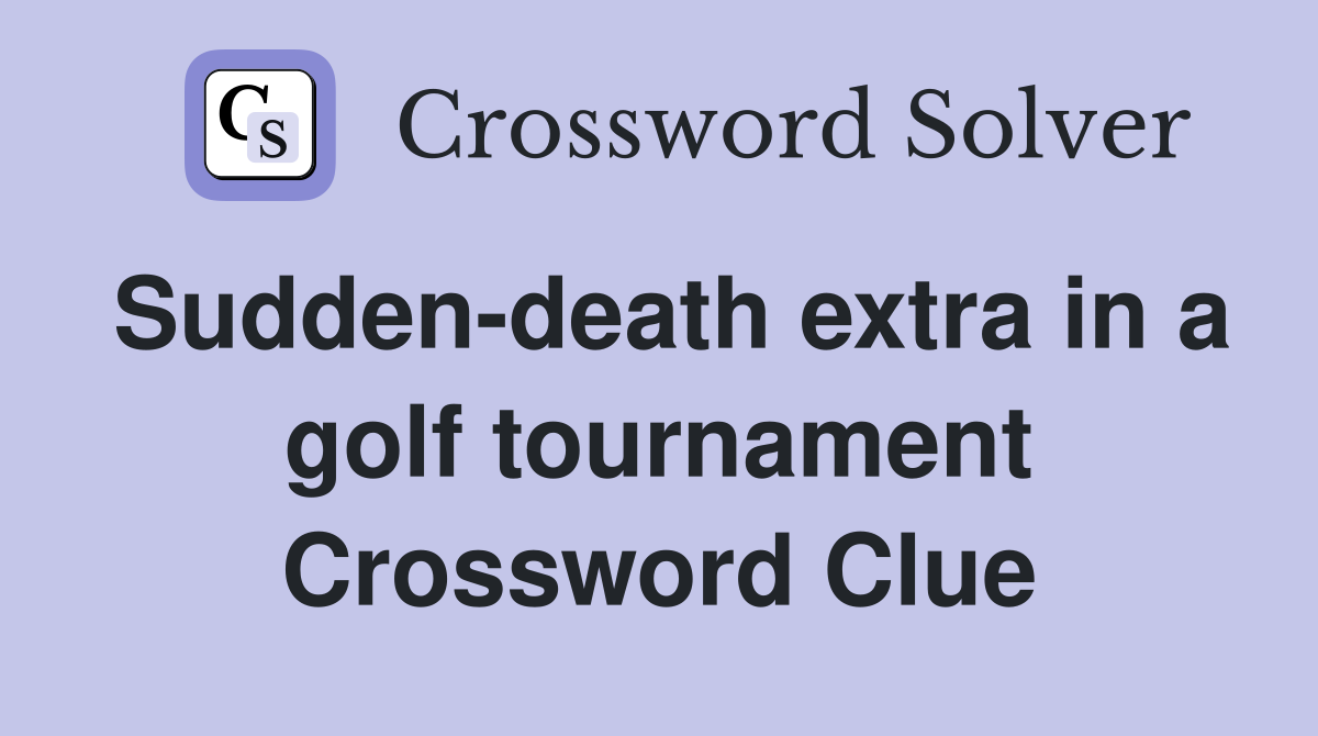 Sudden-death extra in a golf tournament Crossword Clue
