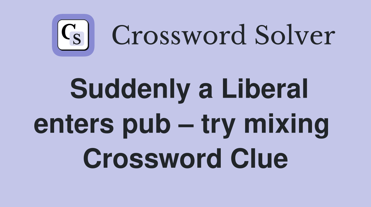 Suddenly a Liberal enters pub – try mixing  Crossword Clue