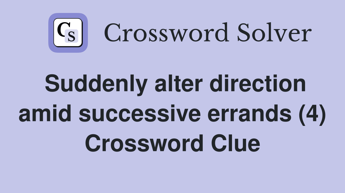 Suddenly alter direction amid successive errands (4) Crossword Clue