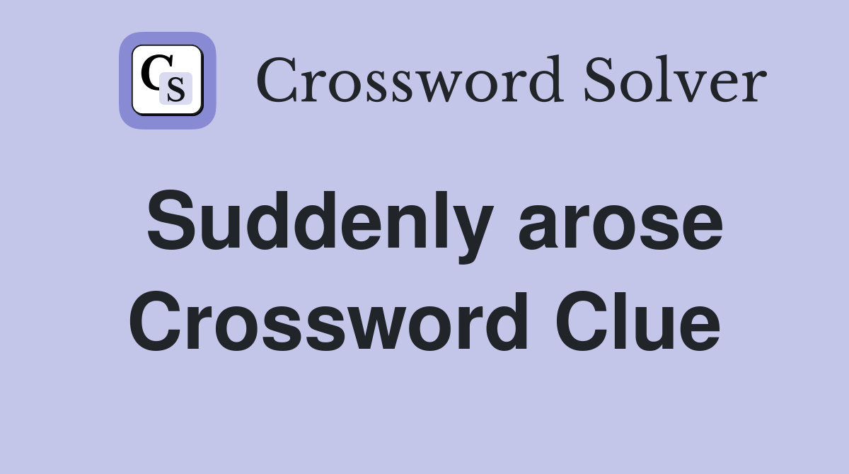 Suddenly arose Crossword Clue