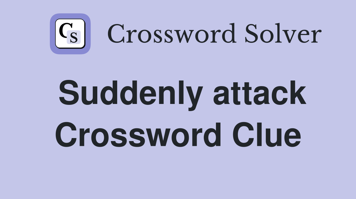 Suddenly attack Crossword Clue