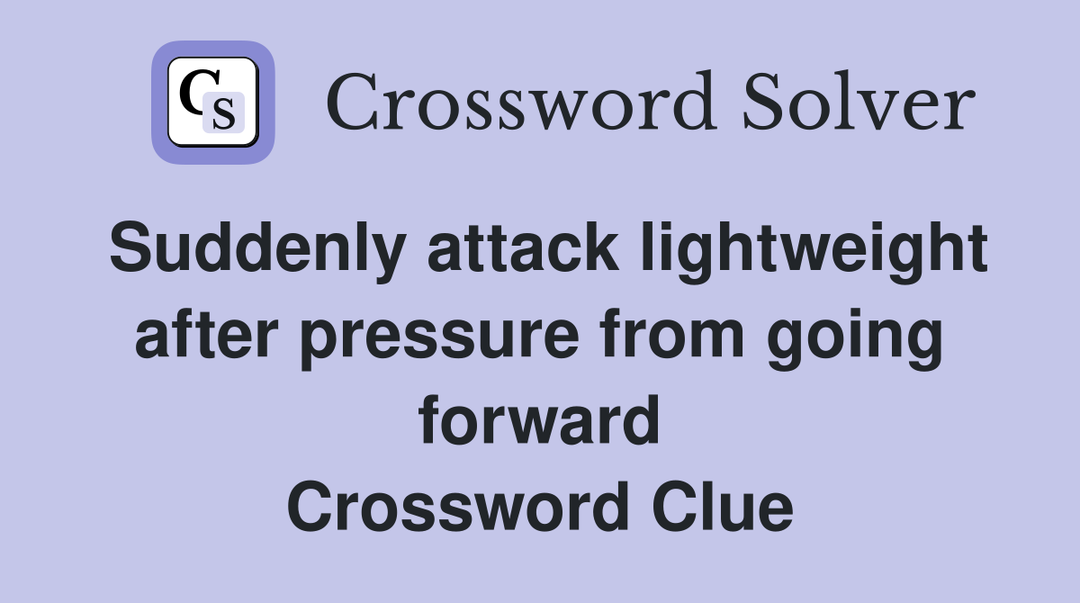 Suddenly attack lightweight after pressure from going forward Crossword Clue