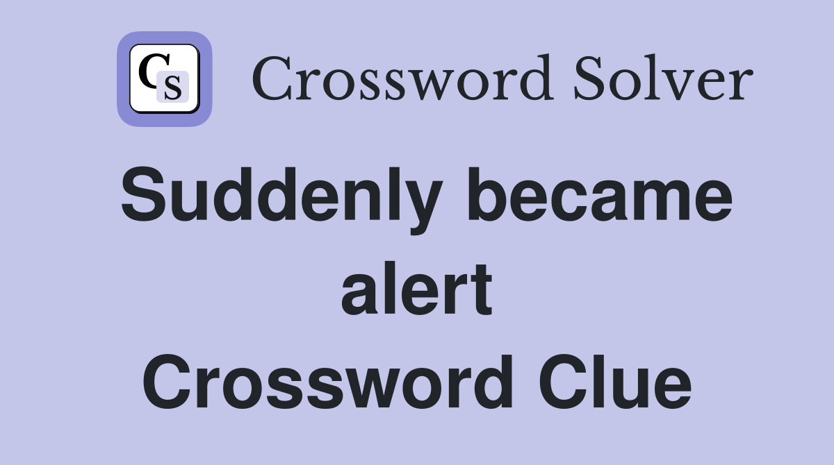 Suddenly became alert Crossword Clue