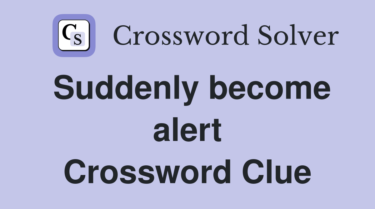 Suddenly become alert Crossword Clue
