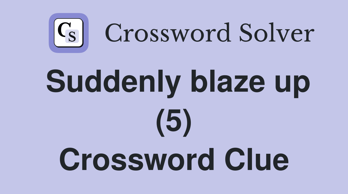 Suddenly blaze up (5) Crossword Clue