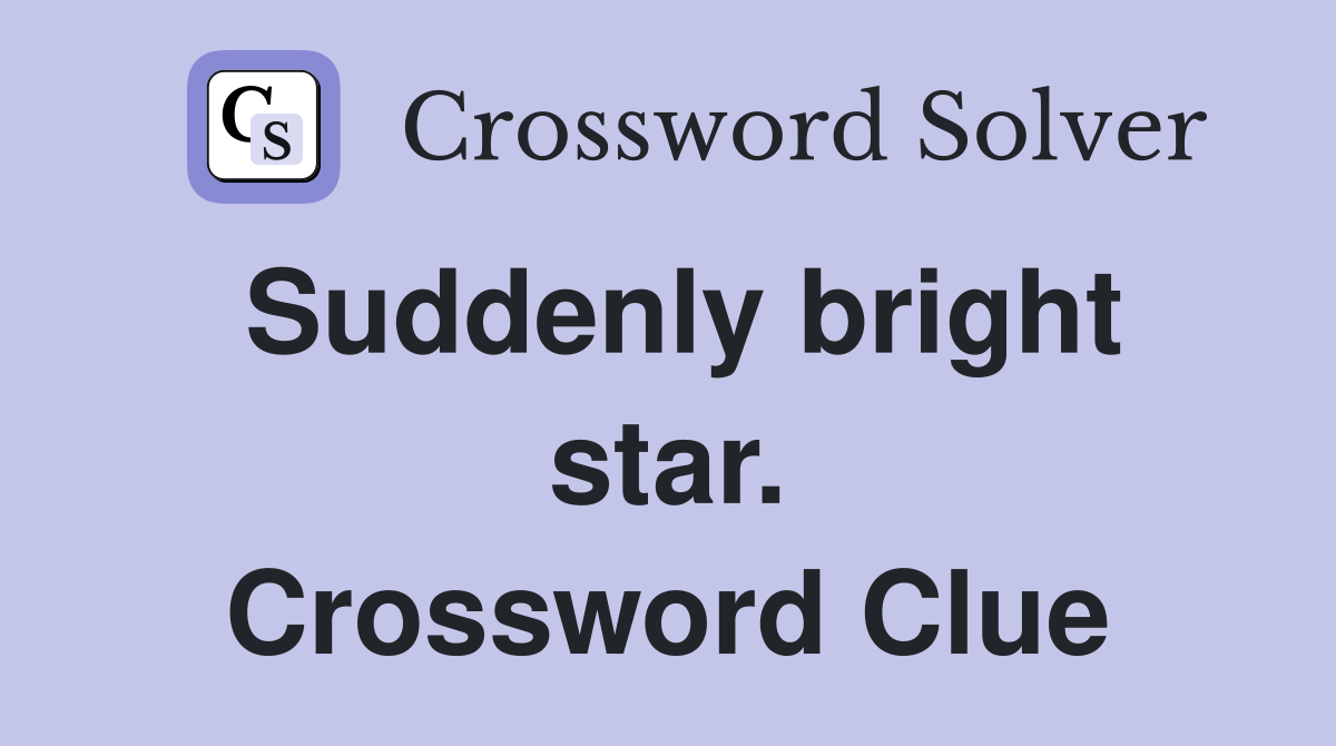 Suddenly bright star. Crossword Clue