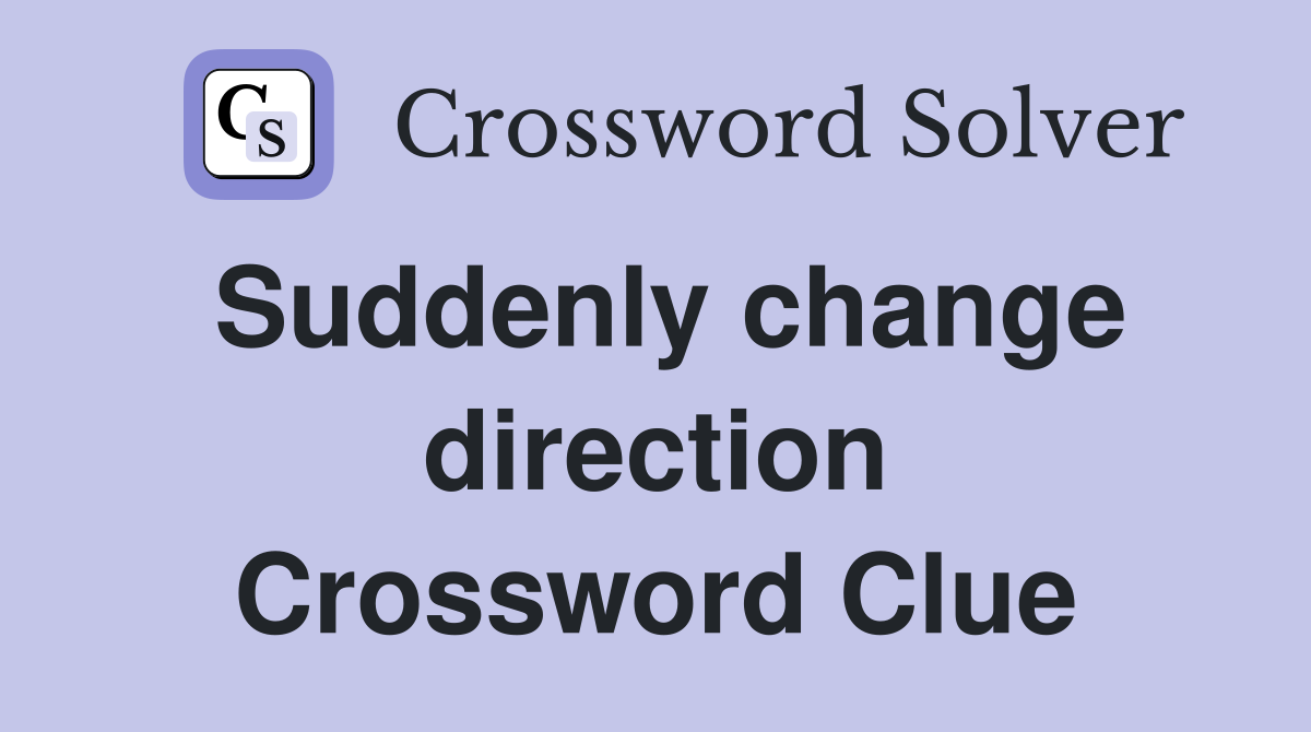 Suddenly change direction Crossword Clue