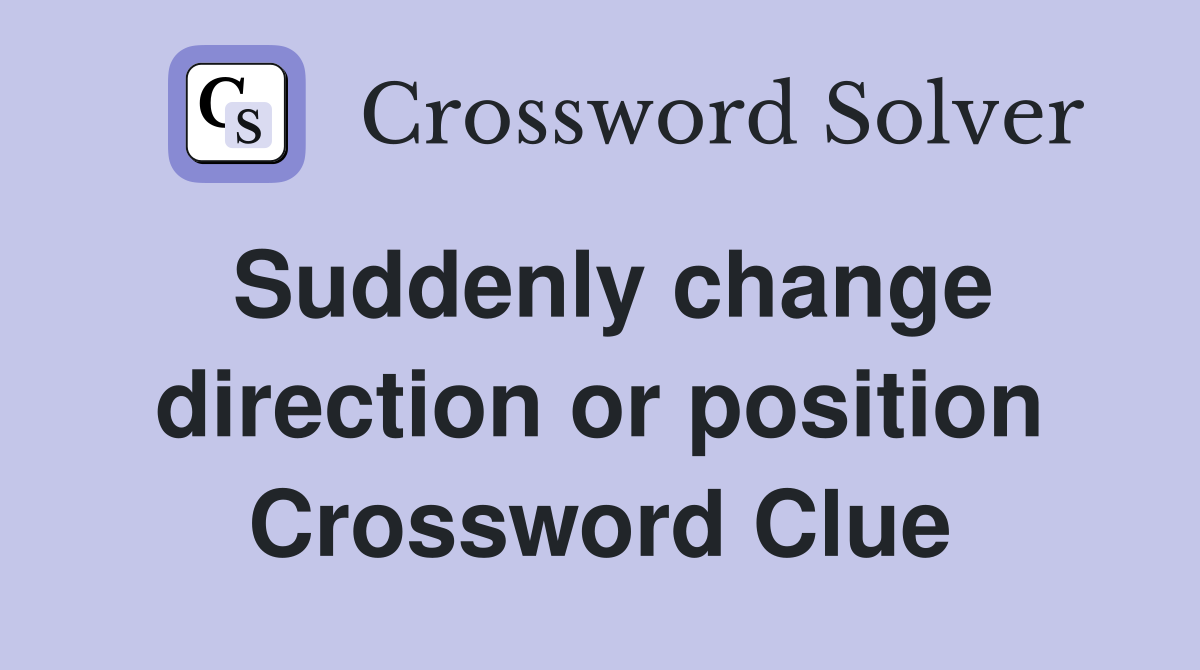 Suddenly change direction or position Crossword Clue