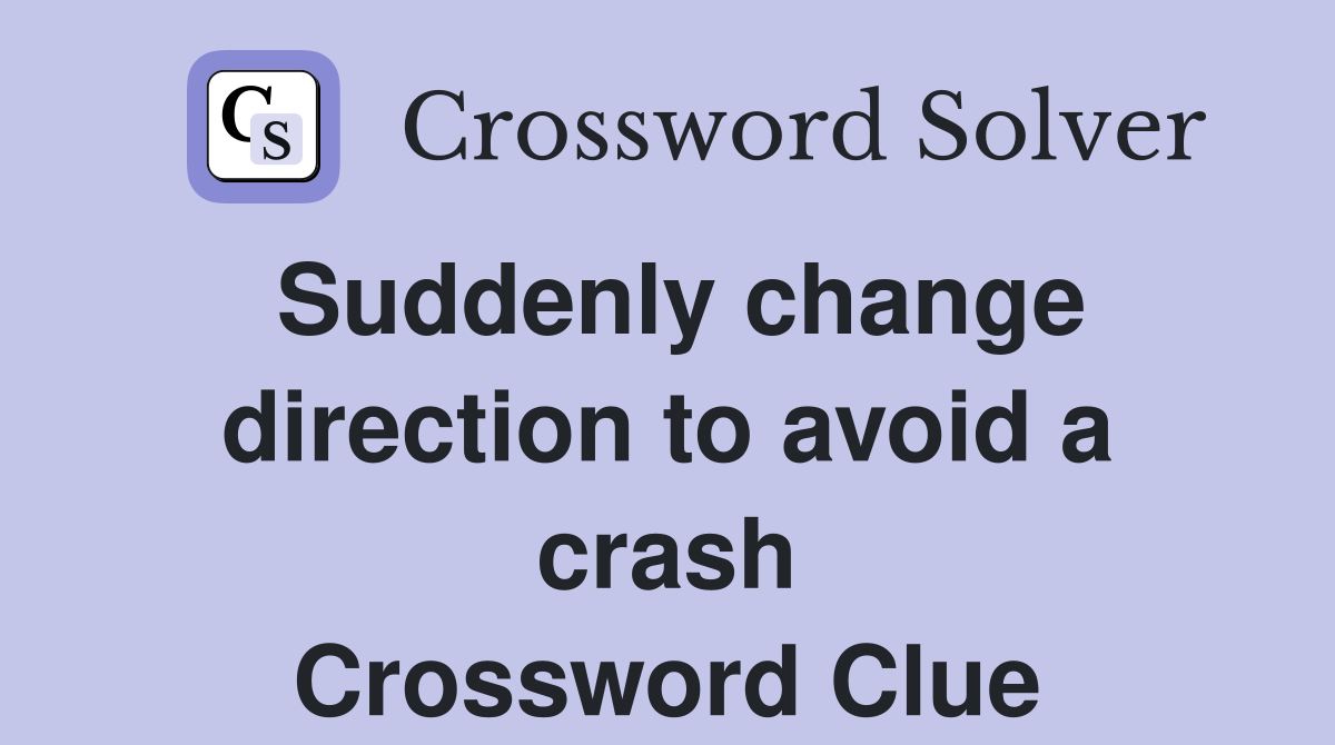 Suddenly change direction to avoid a crash Crossword Clue