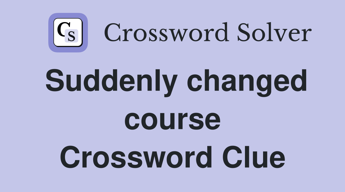 Suddenly changed course Crossword Clue