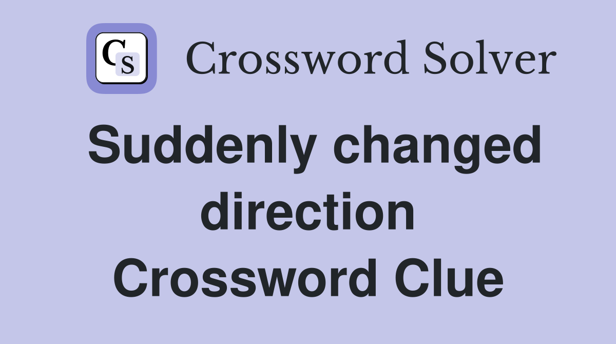 Suddenly changed direction Crossword Clue