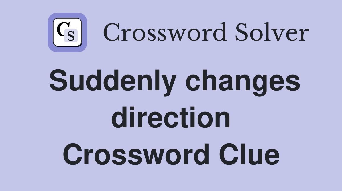Suddenly changes direction Crossword Clue