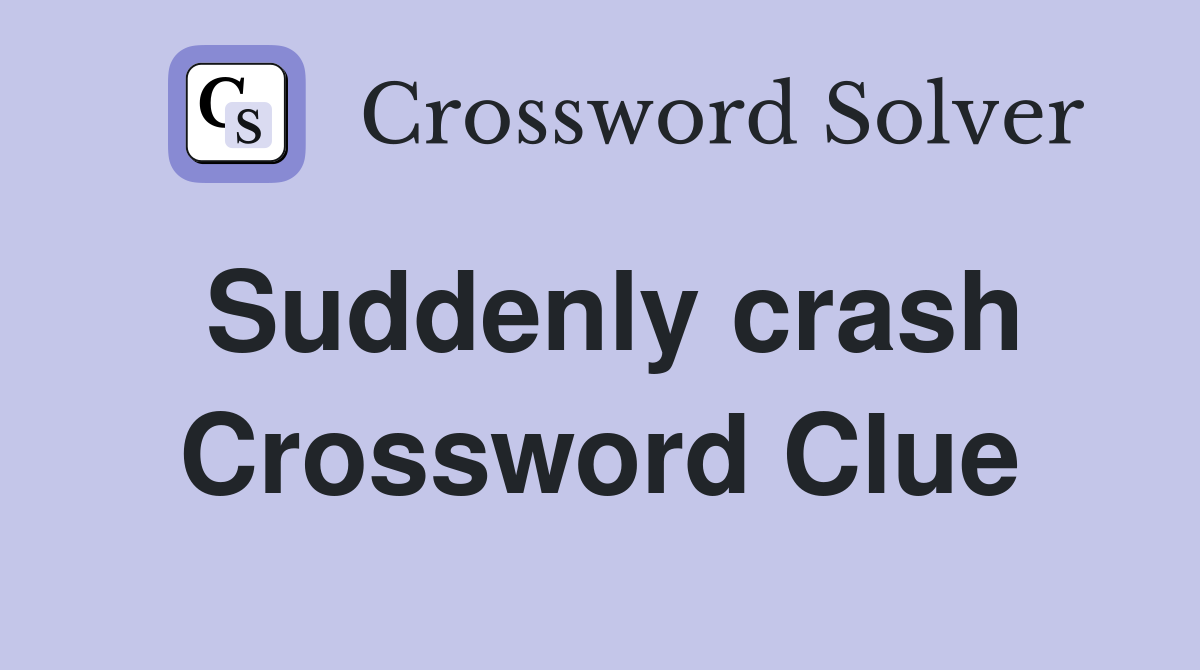 Suddenly crash Crossword Clue