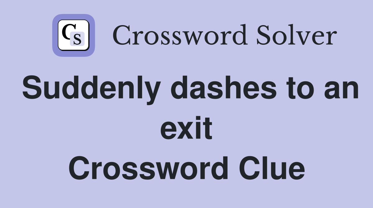 Suddenly dashes to an exit Crossword Clue