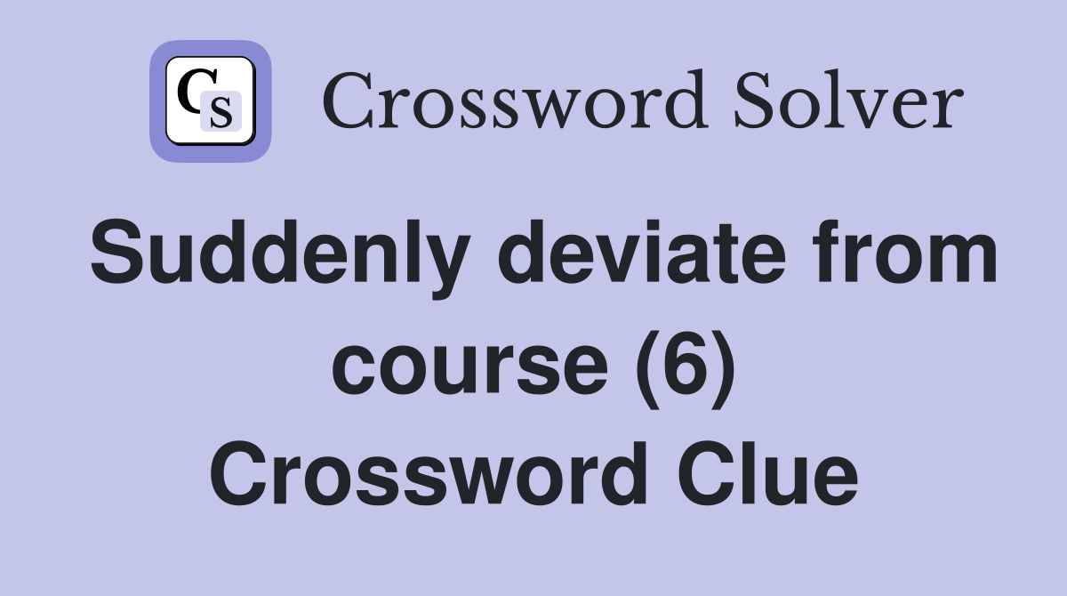 Suddenly deviate from course (6) Crossword Clue