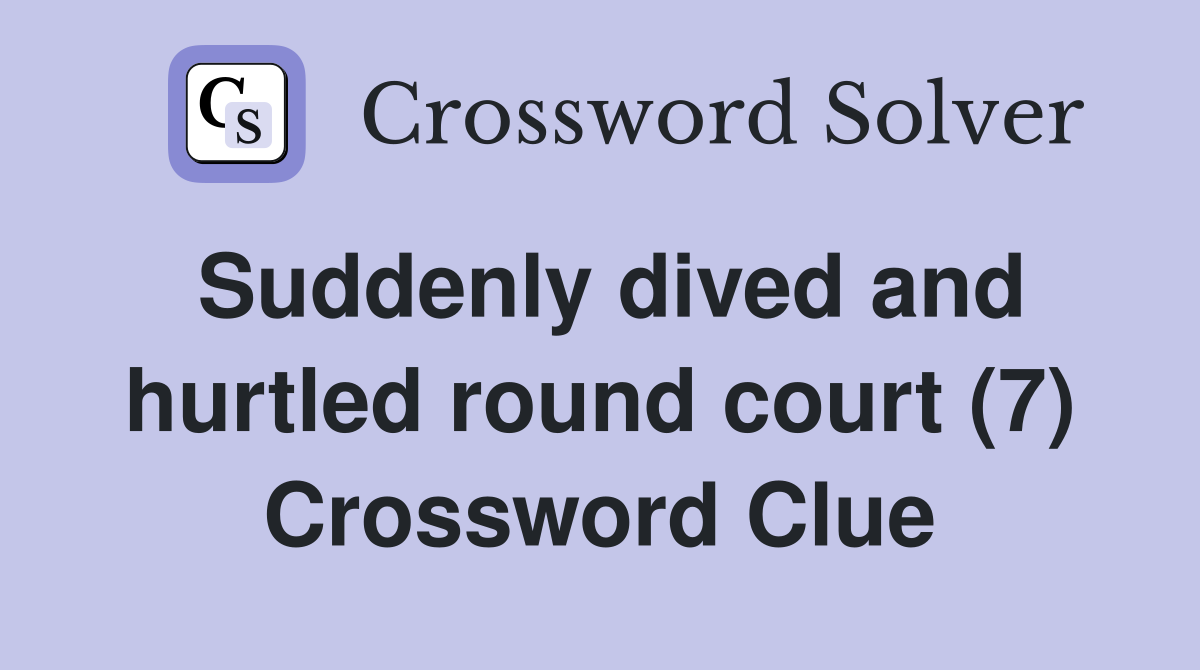 Suddenly dived and hurtled round court (7) Crossword Clue