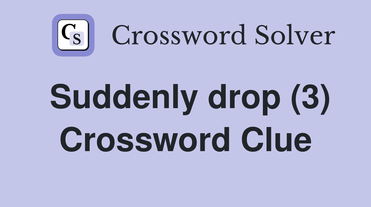Suddenly drop (3) Crossword Clue