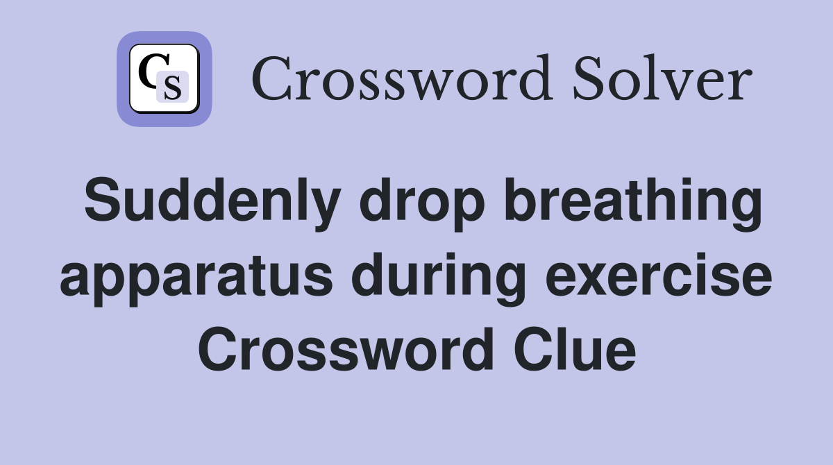 Suddenly drop breathing apparatus during exercise Crossword Clue