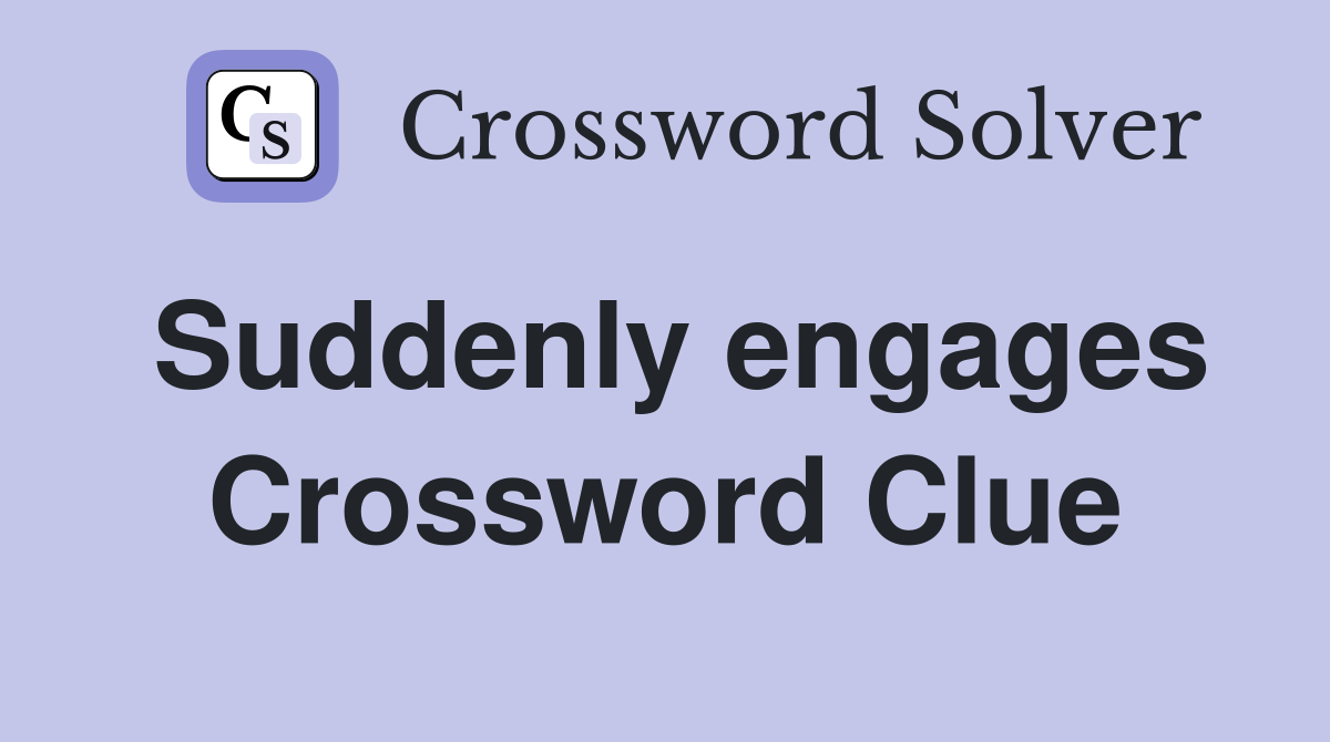 Suddenly engages Crossword Clue