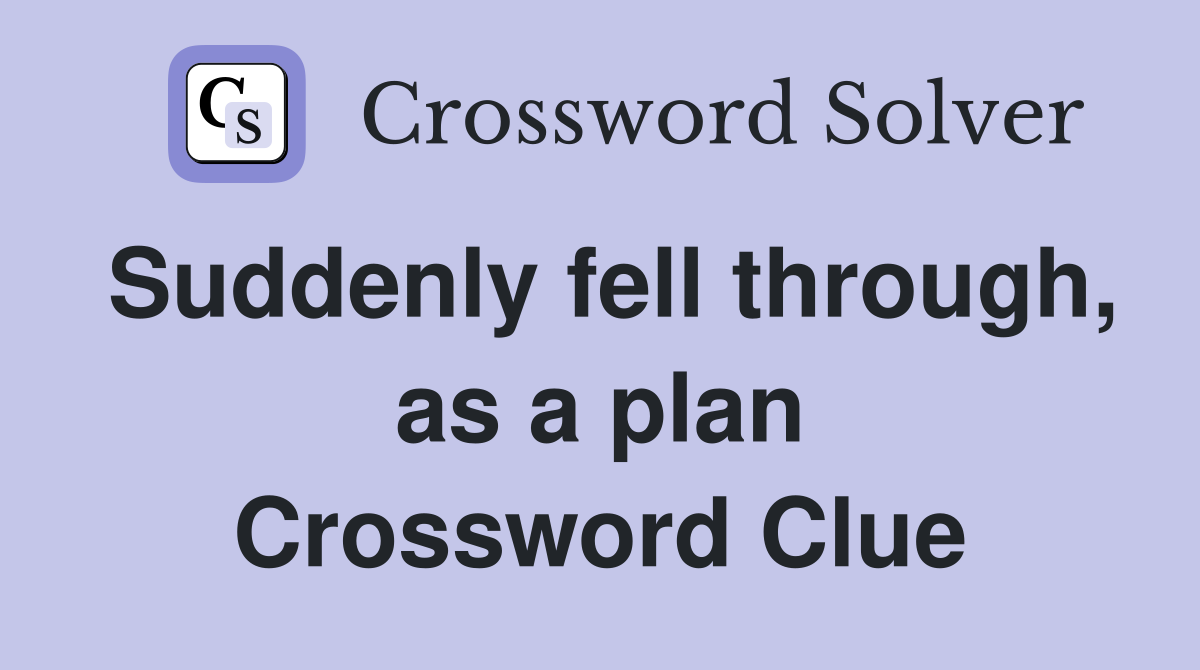Suddenly fell through, as a plan Crossword Clue