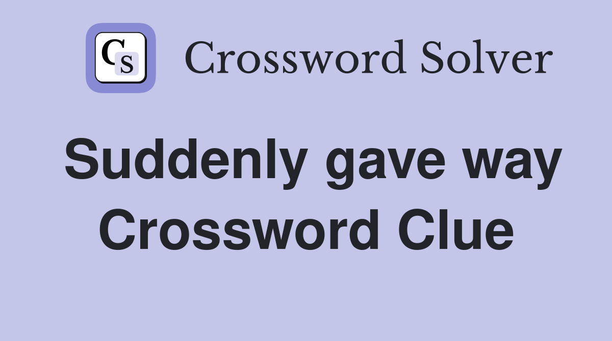 Suddenly gave way Crossword Clue