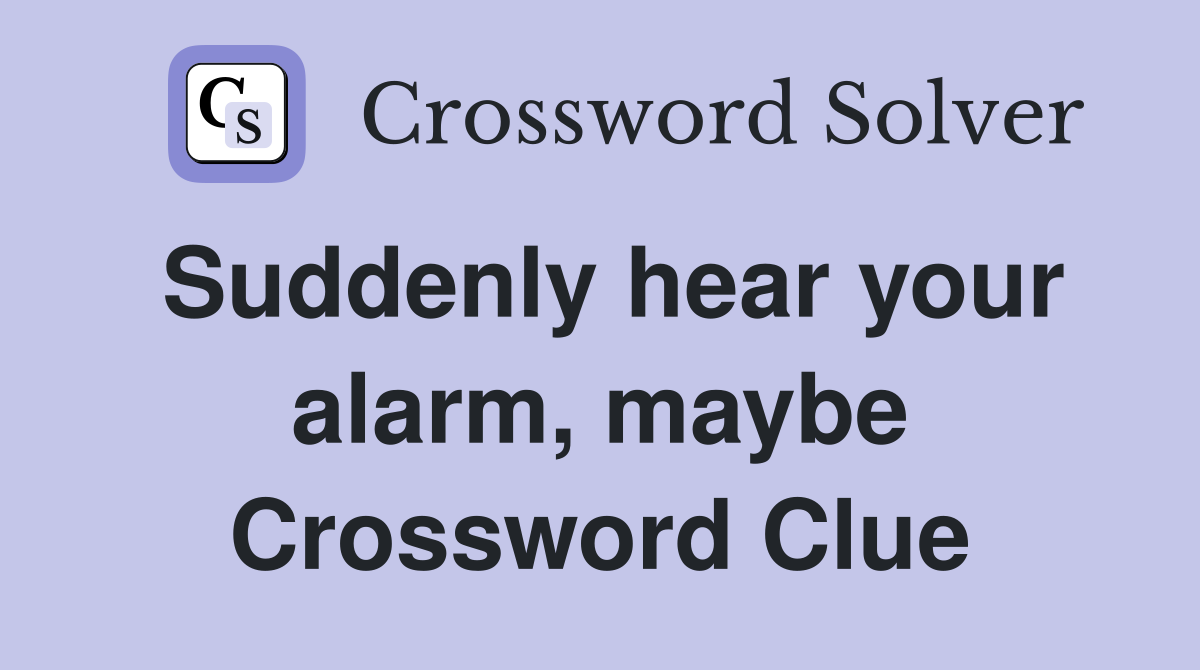 Suddenly hear your alarm, maybe Crossword Clue