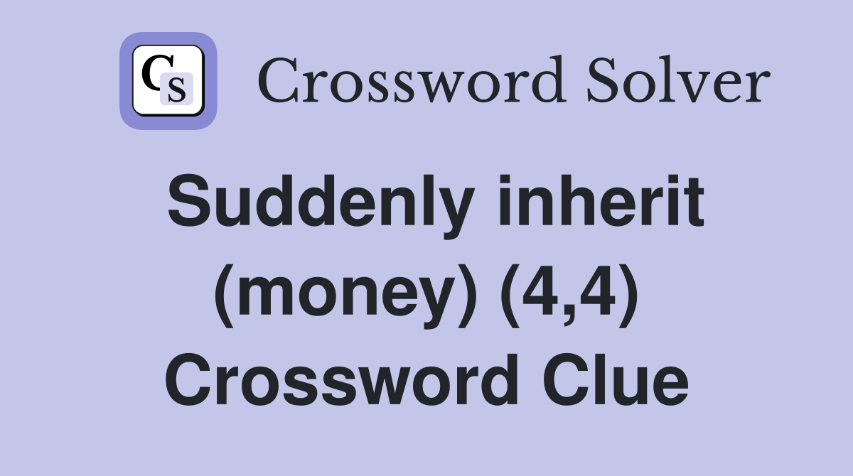 Suddenly inherit (money) (4,4) Crossword Clue