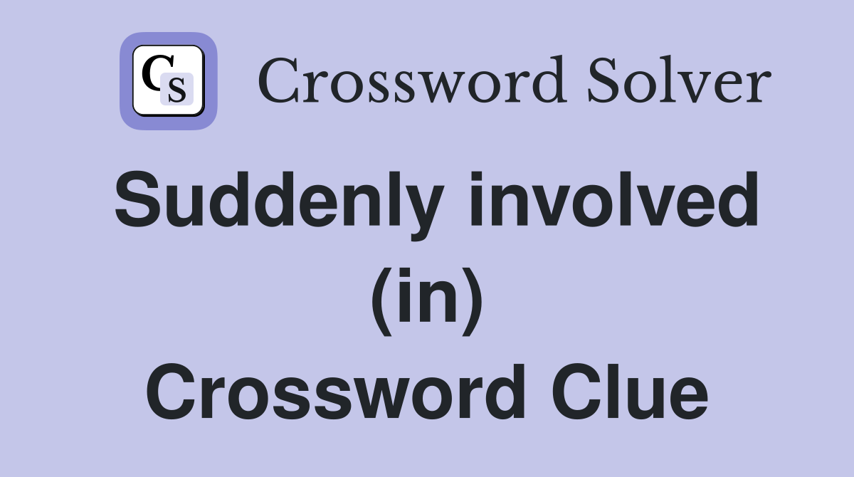 Suddenly involved (in) Crossword Clue