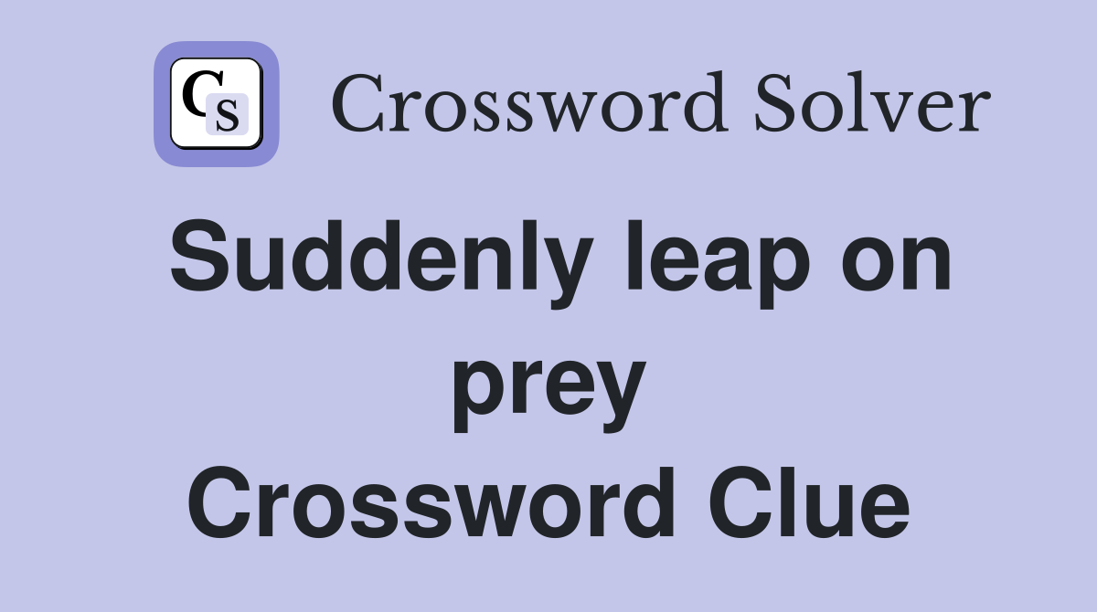 Suddenly leap on prey Crossword Clue