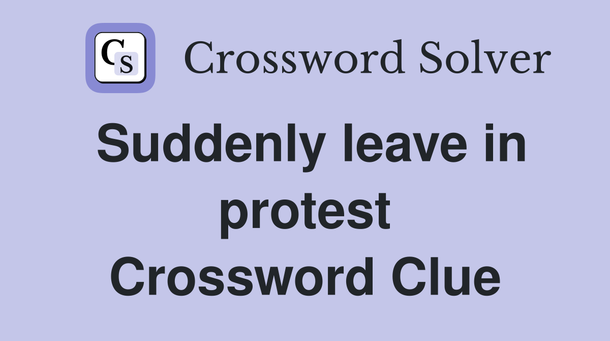 Suddenly leave in protest Crossword Clue