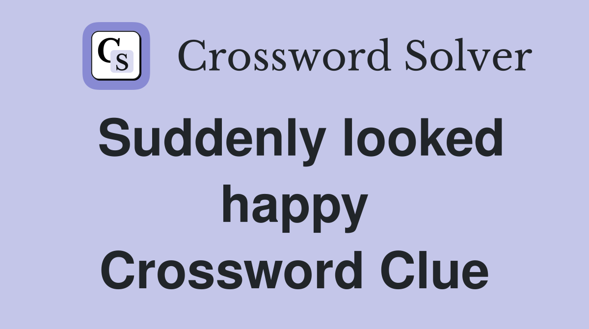 Suddenly looked happy Crossword Clue