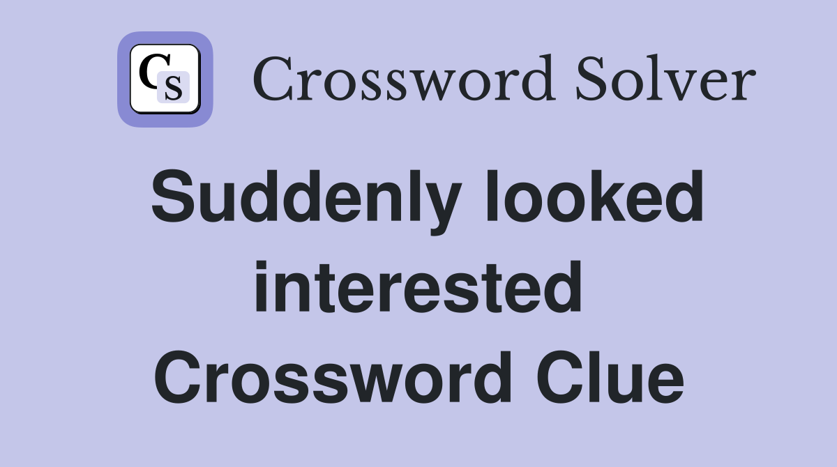 Suddenly looked interested Crossword Clue