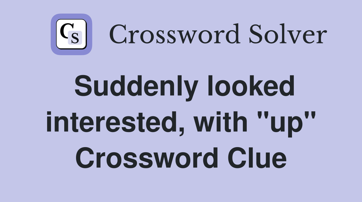 Suddenly looked interested, with "up" Crossword Clue